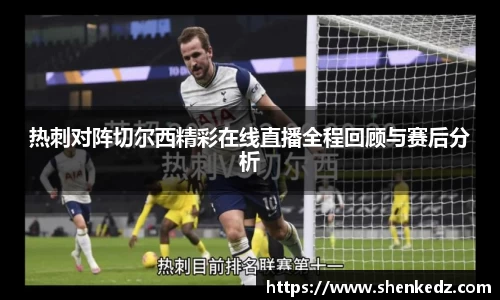 热刺对阵切尔西精彩在线直播全程回顾与赛后分析