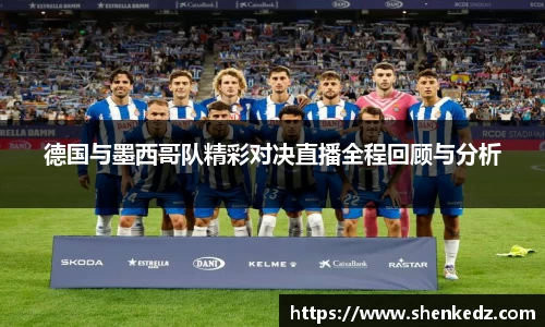 德国与墨西哥队精彩对决直播全程回顾与分析